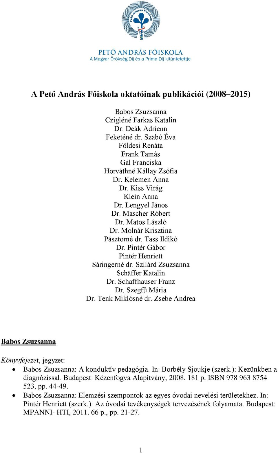 Molnár Krisztina Pásztorné dr. Tass Ildikó Dr. Pintér Gábor Pintér Henriett Sáringerné dr. Szilárd Zsuzsanna Schäffer Katalin Dr. Schaffhauser Franz Dr. Szegfű Mária Dr. Tenk Miklósné dr.