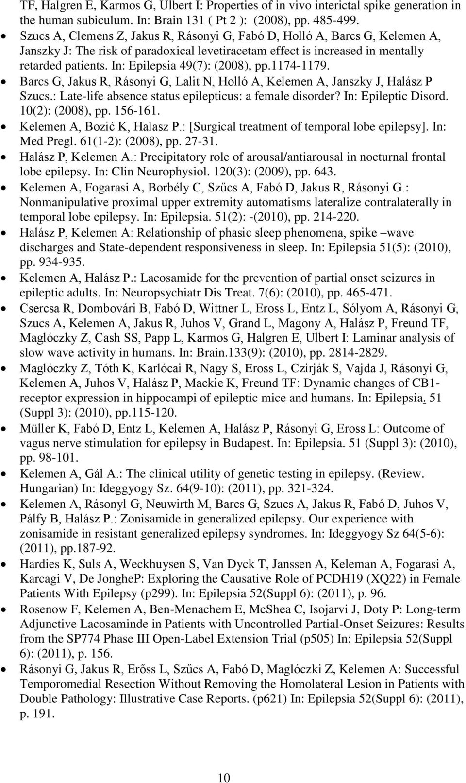 In: Epilepsia 49(7): (2008), pp.1174-1179. Barcs G, Jakus R, Rásonyi G, Lalit N, Holló A, Kelemen A, Janszky J, Halász P Szucs.: Late-life absence status epilepticus: a female disorder?