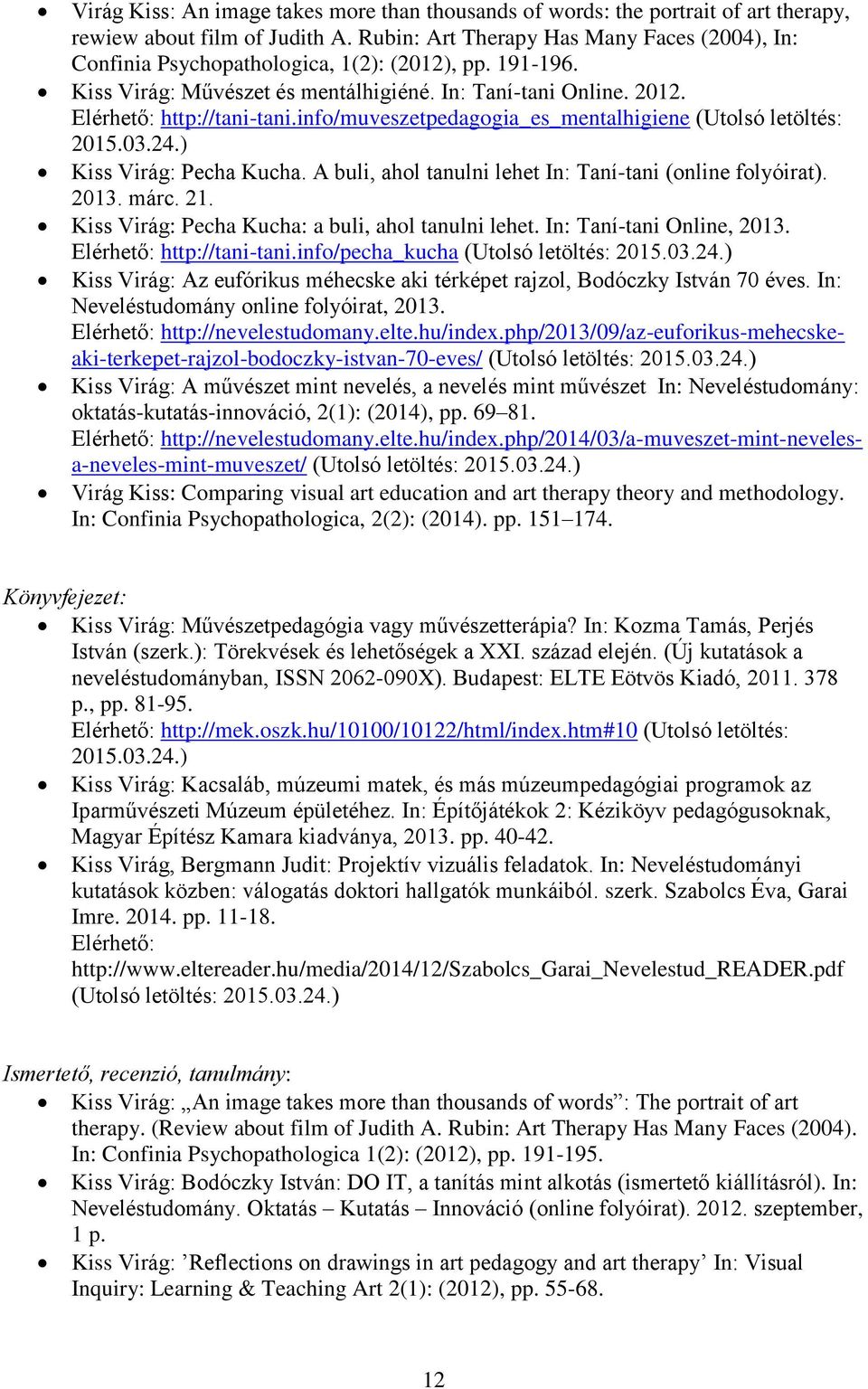 info/muveszetpedagogia_es_mentalhigiene (Utolsó letöltés: 2015.03.24.) Kiss Virág: Pecha Kucha. A buli, ahol tanulni lehet In: Taní-tani (online folyóirat). 2013. márc. 21.