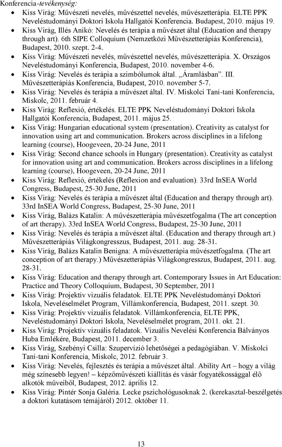 Kiss Virág: Művészeti nevelés, művészettel nevelés, művészetterápia. X. Országos Neveléstudományi Konferencia, Budapest, 2010. november 4-6. Kiss Virág: Nevelés és terápia a szimbólumok által.