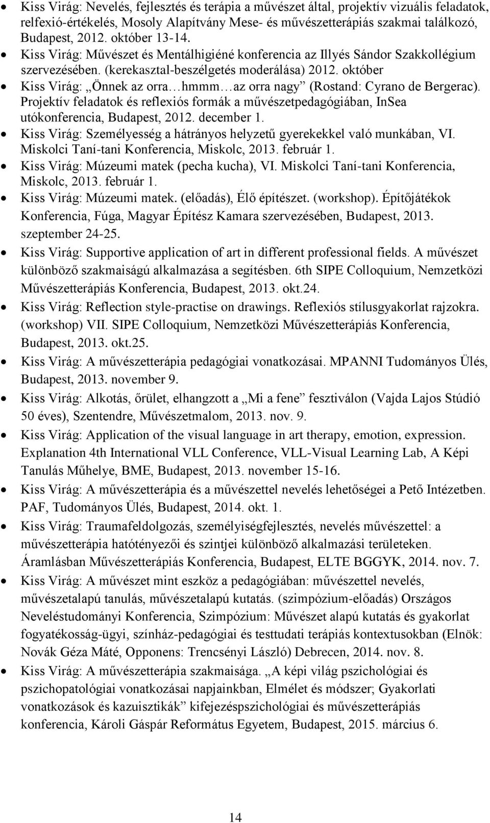 október Kiss Virág: Önnek az orra hmmm az orra nagy (Rostand: Cyrano de Bergerac). Projektív feladatok és reflexiós formák a művészetpedagógiában, InSea utókonferencia, Budapest, 2012. december 1.