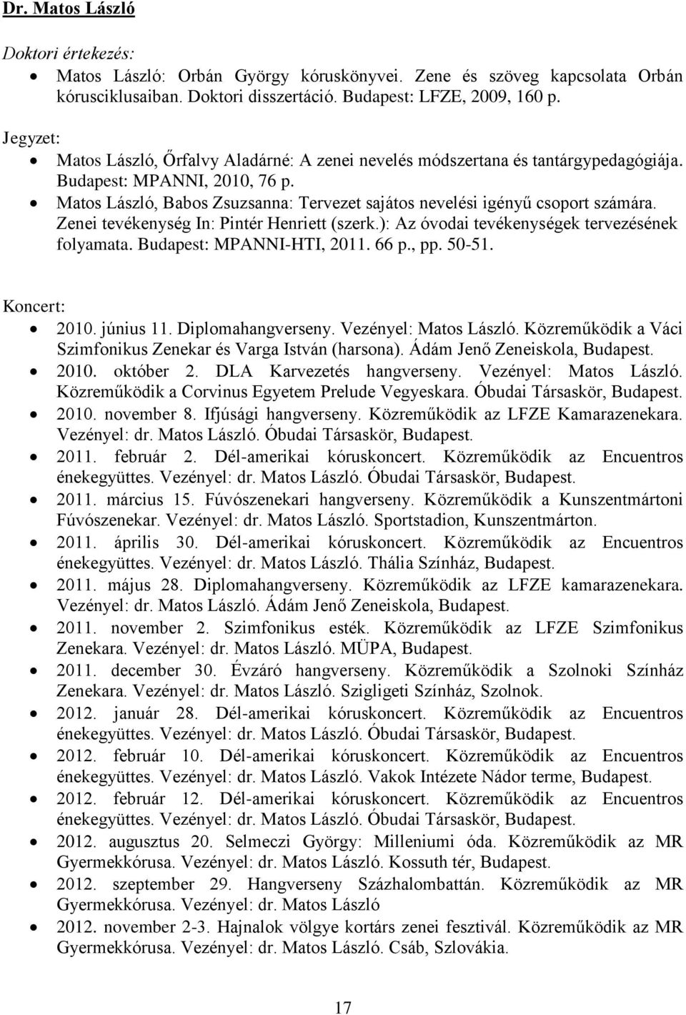 Matos László, Babos Zsuzsanna: Tervezet sajátos nevelési igényű csoport számára. Zenei tevékenység In: Pintér Henriett (szerk.): Az óvodai tevékenységek tervezésének folyamata.