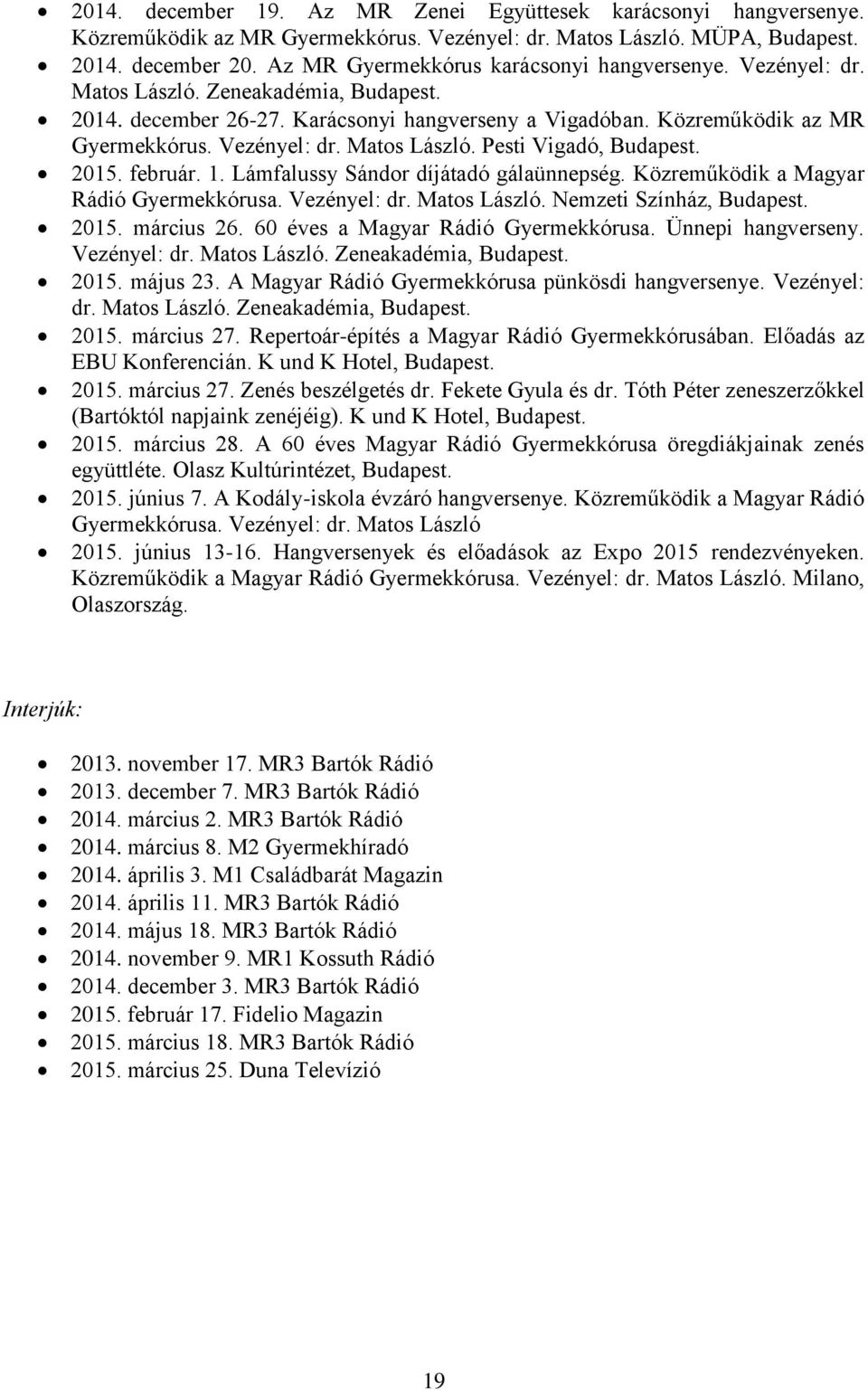 2015. február. 1. Lámfalussy Sándor díjátadó gálaünnepség. Közreműködik a Magyar Rádió Gyermekkórusa. Vezényel: dr. Matos László. Nemzeti Színház, Budapest. 2015. március 26.