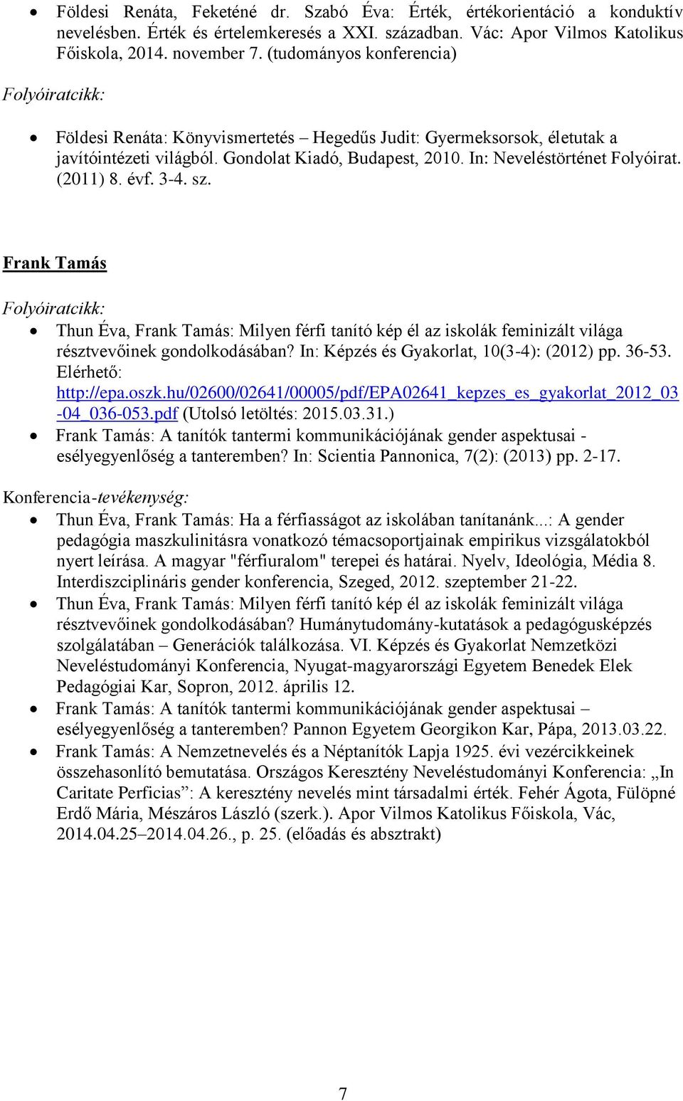 (2011) 8. évf. 3-4. sz. Frank Tamás Folyóiratcikk: Thun Éva, Frank Tamás: Milyen férfi tanító kép él az iskolák feminizált világa résztvevőinek gondolkodásában?