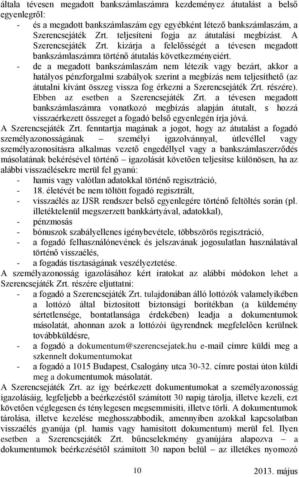 - de a megadott bankszámlaszám nem létezik vagy bezárt, akkor a hatályos pénzforgalmi szabályok szerint a megbízás nem teljesíthető (az átutalni kívánt összeg vissza fog érkezni a Szerencsejáték Zrt.