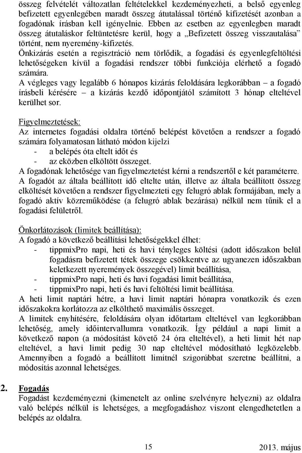 Önkizárás esetén a regisztráció nem törlődik, a fogadási és egyenlegfeltöltési lehetőségeken kívül a fogadási rendszer többi funkciója elérhető a fogadó számára.