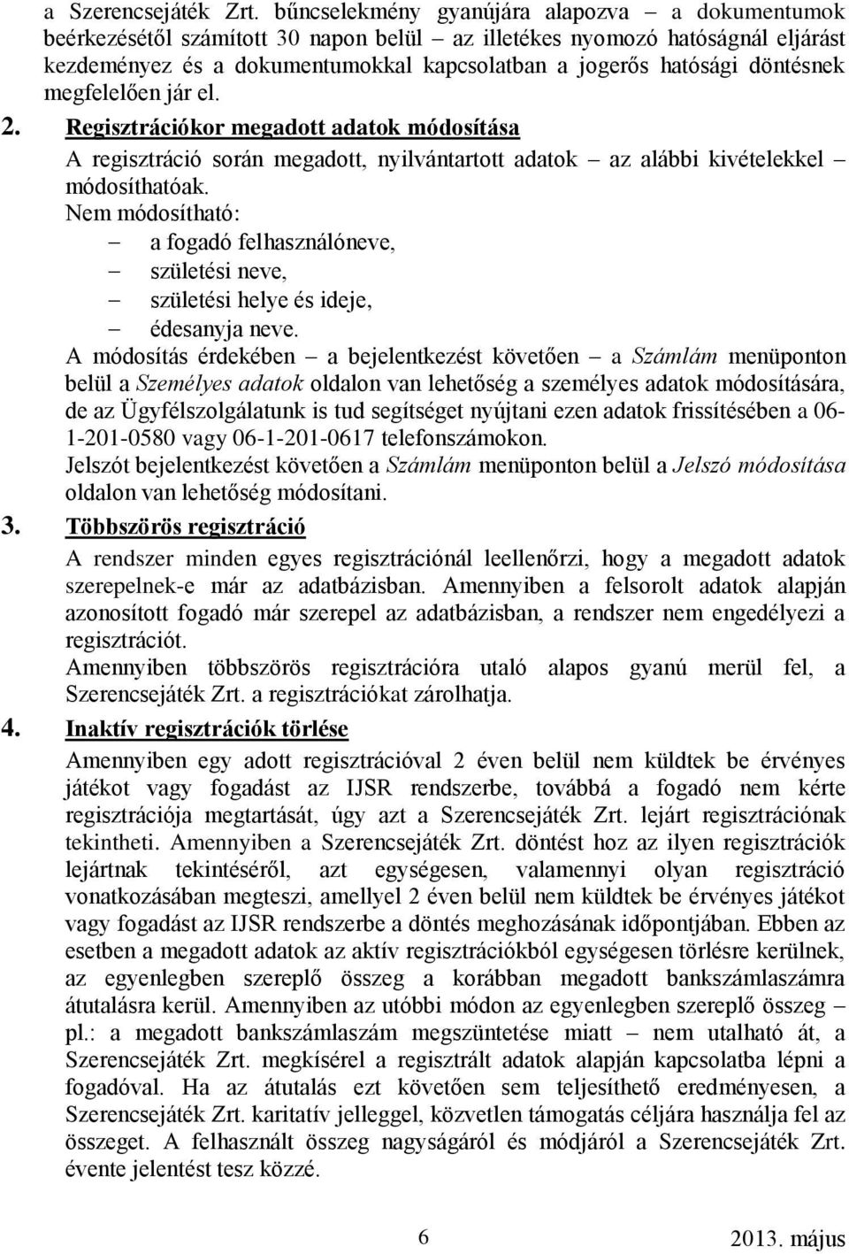 döntésnek megfelelően jár el. 2. Regisztrációkor megadott adatok módosítása A regisztráció során megadott, nyilvántartott adatok az alábbi kivételekkel módosíthatóak.