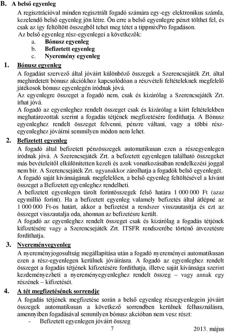 Befizetett egyenleg c. Nyeremény egyenleg 1. Bónusz egyenleg A fogadást szervező által jóváírt különböző összegek a Szerencsejáték Zrt.