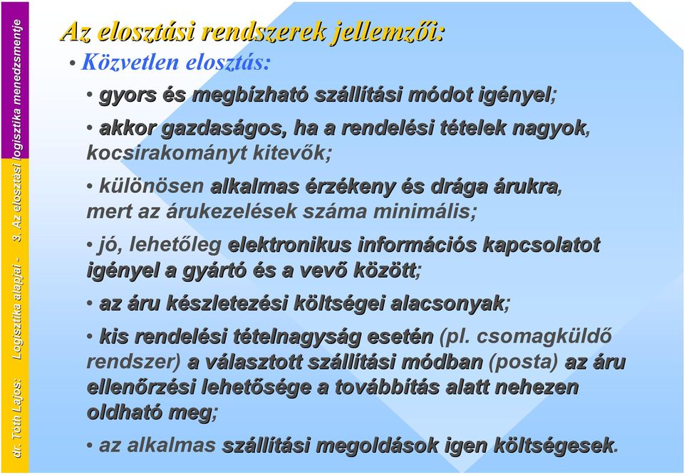 tételek nagyok, kocsirakományt kitevők; különösen alkalmas érzékeny és drága árukra, mert az árukezelések száma minimális; jó, lehetőleg elektronikus információs