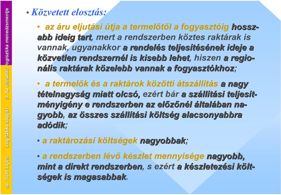 ugyanakkor a rendelés teljesítésének ideje a közvetlen rendszernél is kisebb lehet, hiszen a regio- nális raktárak közelebb vannak a fogyasztókhoz; a termelők és a raktárok közötti