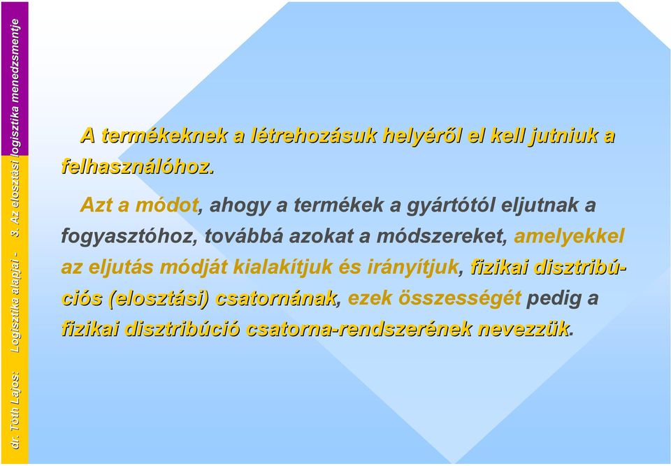 Azt a módot, ahogy a termékek a gyártótól eljutnak a fogyasztóhoz, továbbá azokat a módszereket, amelyekkel az