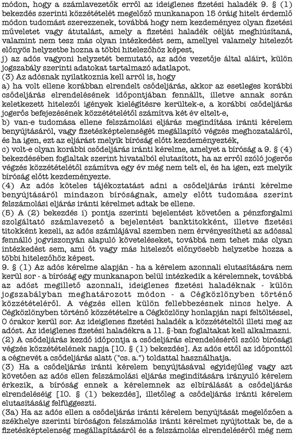 haladék célját meghiúsítaná, valamint nem tesz más olyan intézkedést sem, amellyel valamely hitelezőt előnyös helyzetbe hozna a többi hitelezőhöz képest, j) az adós vagyoni helyzetét bemutató, az