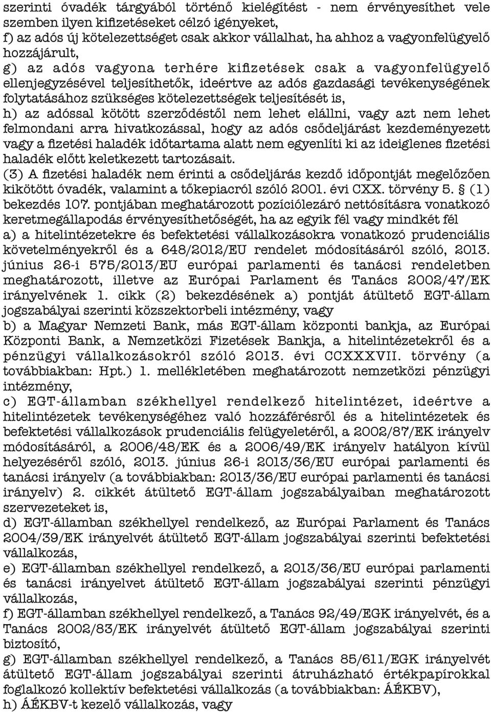 teljesítését is, h) az adóssal kötött szerződéstől nem lehet elállni, vagy azt nem lehet felmondani arra hivatkozással, hogy az adós csődeljárást kezdeményezett vagy a fizetési haladék időtartama