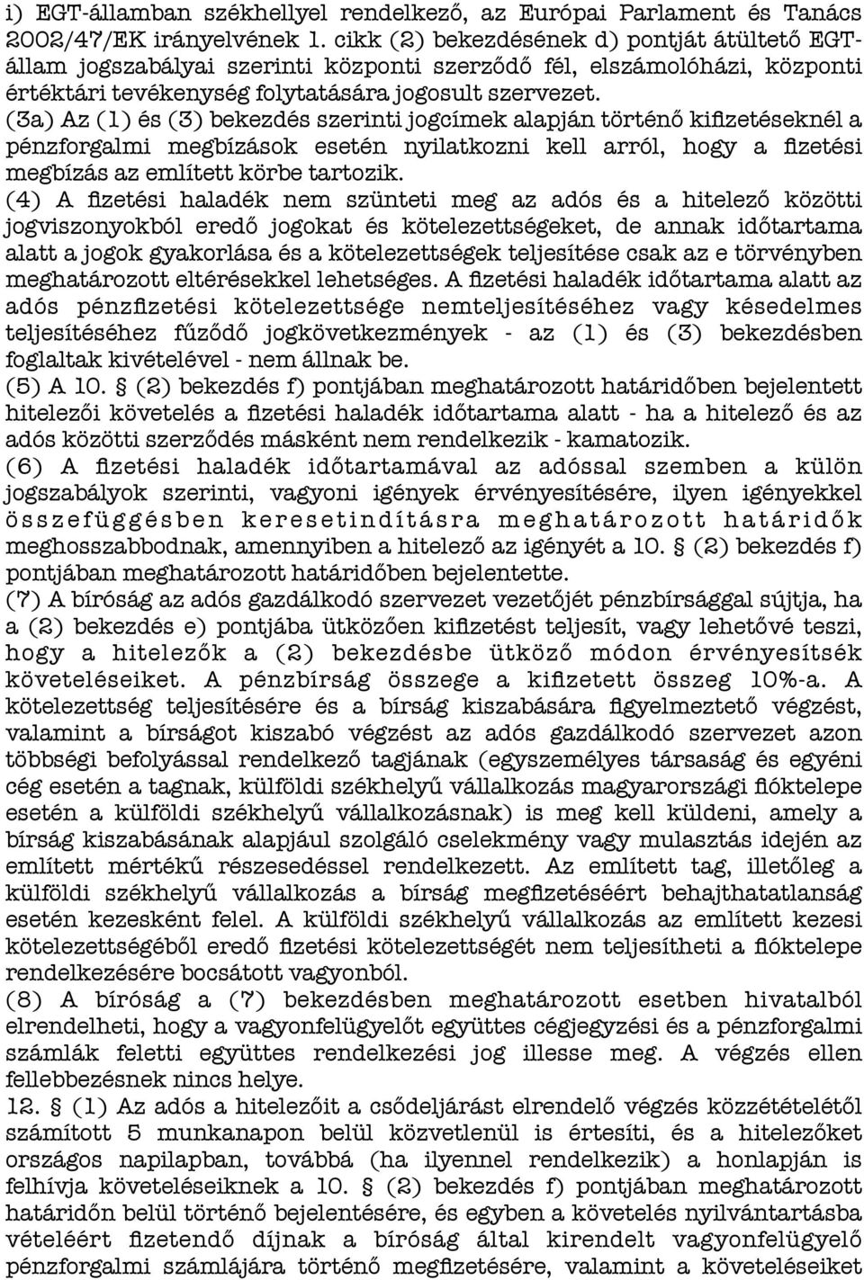 (3a) Az (1) és (3) bekezdés szerinti jogcímek alapján történő kifizetéseknél a pénzforgalmi megbízások esetén nyilatkozni kell arról, hogy a fizetési megbízás az említett körbe tartozik.