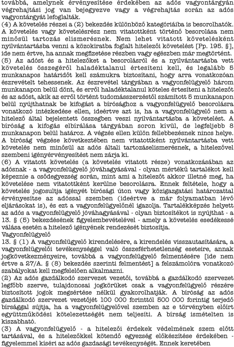 Nem lehet vitatott követelésként nyilvántartásba venni a közokiratba foglalt hitelezői követelést [Pp. 195. ], ide nem értve, ha annak megfizetése részben vagy egészben már megtörtént.