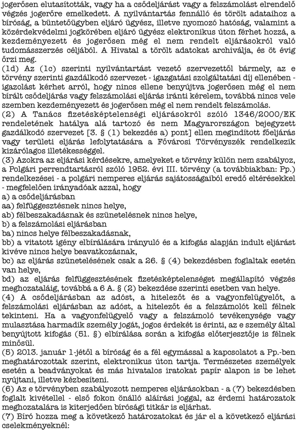 kezdeményezett és jogerősen még el nem rendelt eljárásokról való tudomásszerzés céljából. A Hivatal a törölt adatokat archiválja, és öt évig őrzi meg.