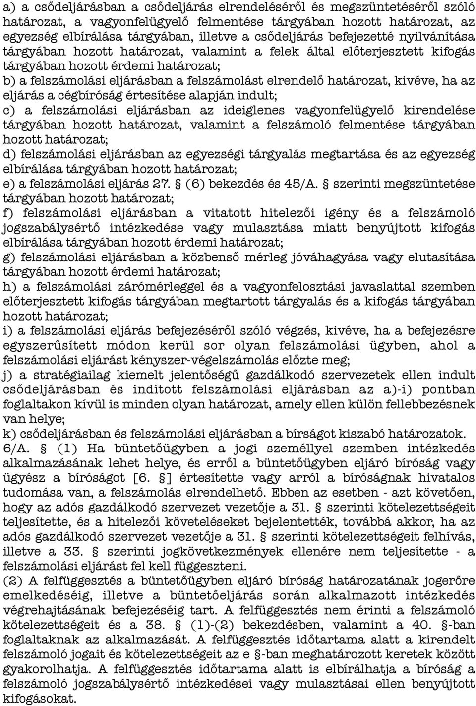 kivéve, ha az eljárás a cégbíróság értesítése alapján indult; c) a felszámolási eljárásban az ideiglenes vagyonfelügyelő kirendelése tárgyában hozott határozat, valamint a felszámoló felmentése