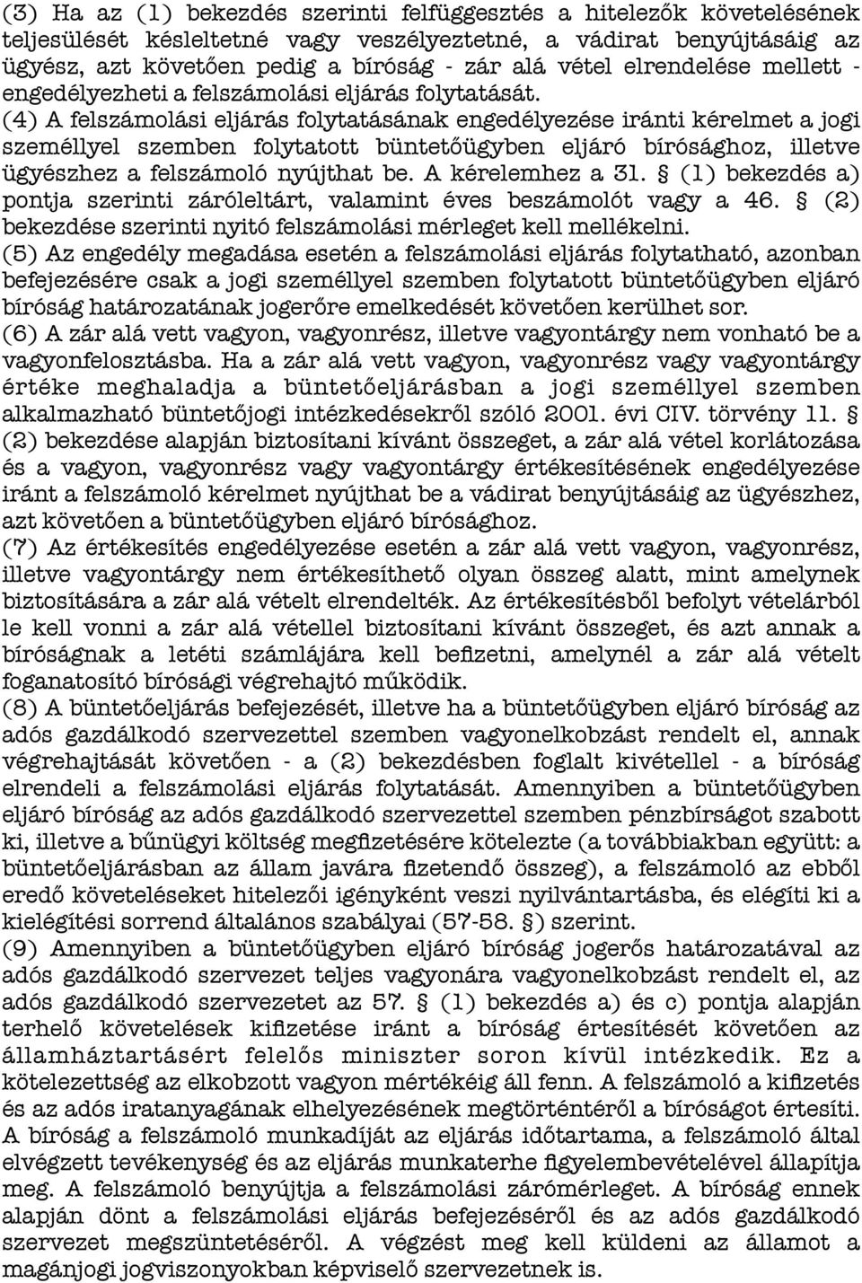 (4) A felszámolási eljárás folytatásának engedélyezése iránti kérelmet a jogi személlyel szemben folytatott büntetőügyben eljáró bírósághoz, illetve ügyészhez a felszámoló nyújthat be.