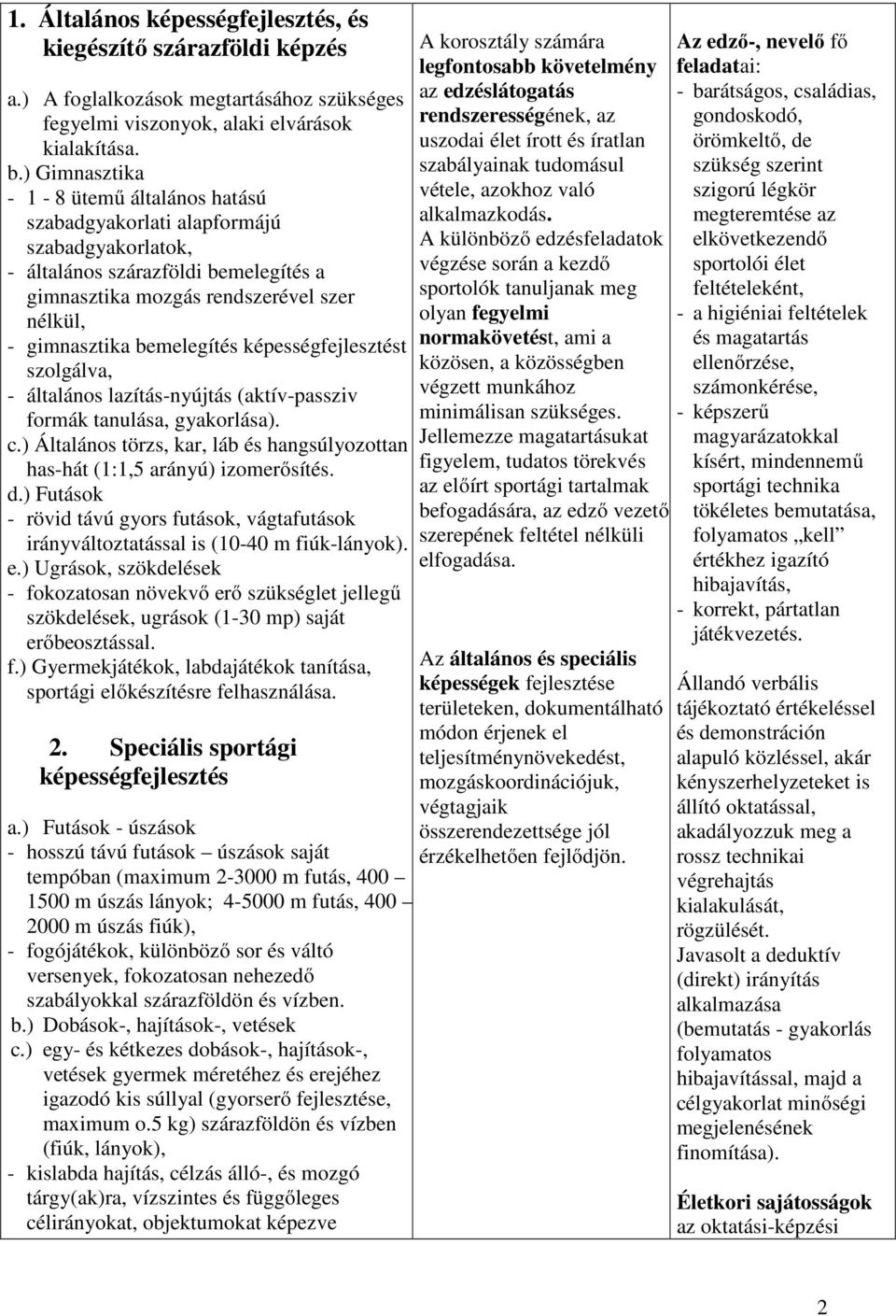képességfejlesztést szolgálva, - általános lazítás-nyújtás (aktív-passziv formák tanulása, gyakorlása). c.) Általános törzs, kar, láb és hangsúlyozottan has-hát (1:1,5 arányú) izomerősítés. d.