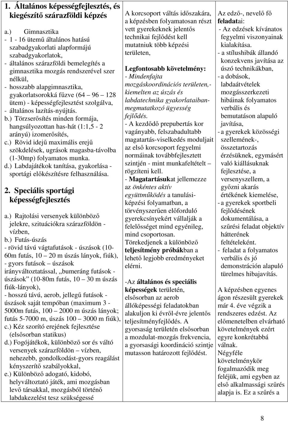 alapgimnasztika, gyakorlatsorokká fűzve (64 96 128 ütem) - képességfejlesztést szolgálva, - általános lazítás-nyújtás. b.