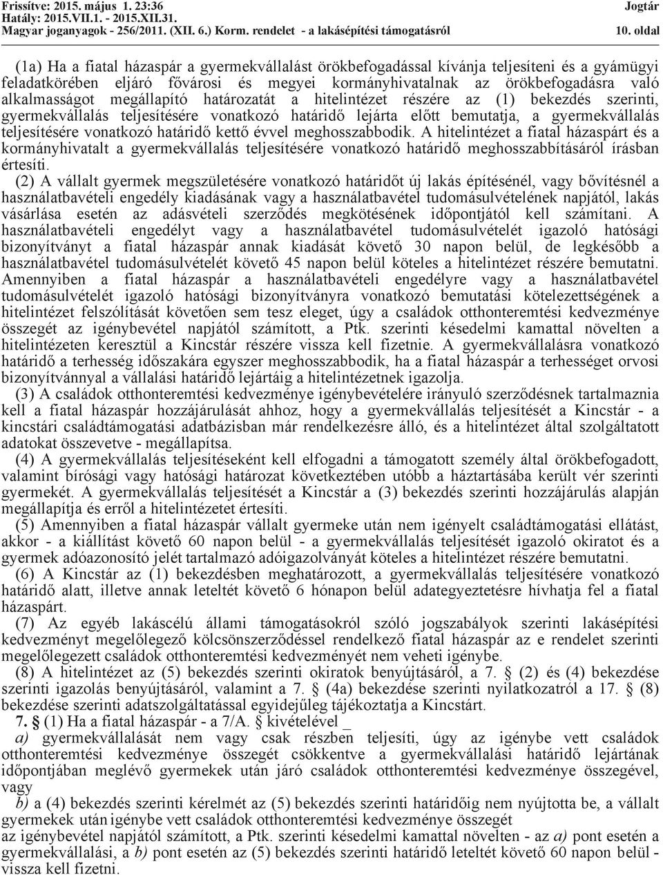 vonatkozó határidő kettő évvel meghosszabbodik. A hitelintézet a fiatal házaspárt és a kormányhivatalt a gyermekvállalás teljesítésére vonatkozó határidő meghosszabbításáról írásban értesíti.