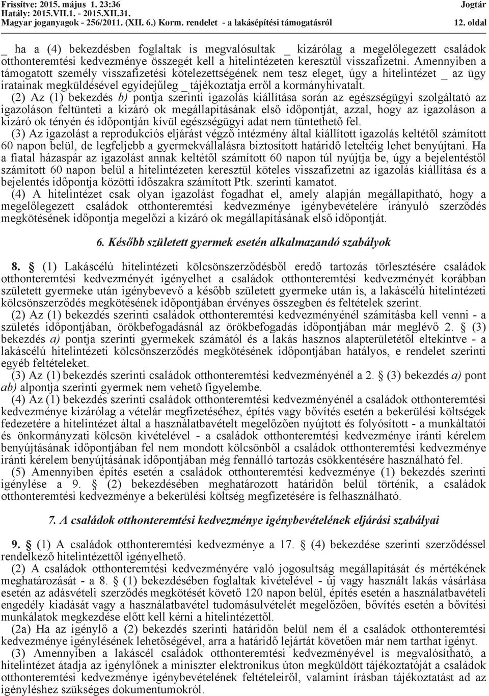 (2) Az (1) bekezdés b) pontja szerinti igazolás kiállítása során az egészségügyi szolgáltató az igazoláson feltünteti a kizáró ok megállapításának első időpontját, azzal, hogy az igazoláson a kizáró