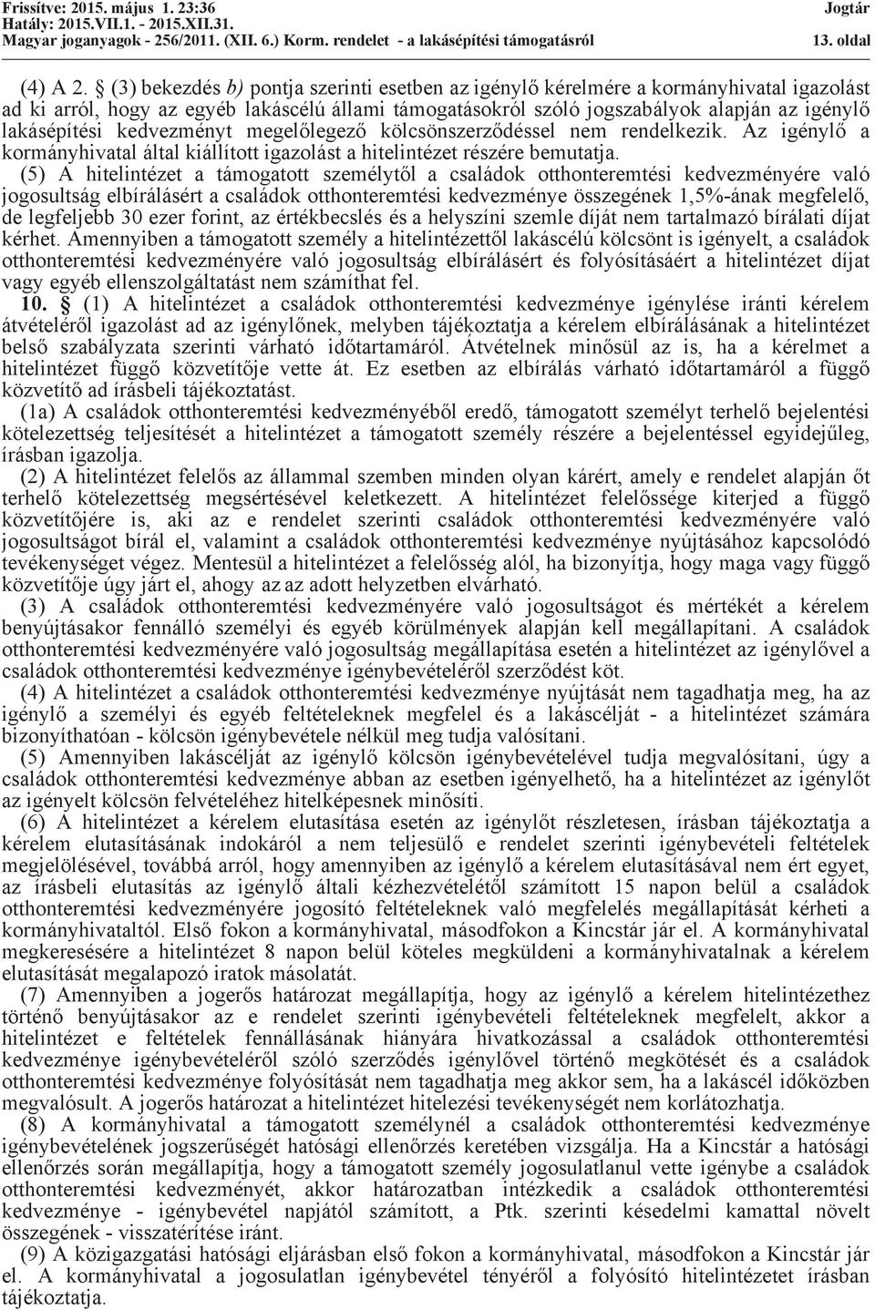 kedvezményt megelőlegező kölcsönszerződéssel nem rendelkezik. Az igénylő a kormányhivatal által kiállított igazolást a hitelintézet részére bemutatja.