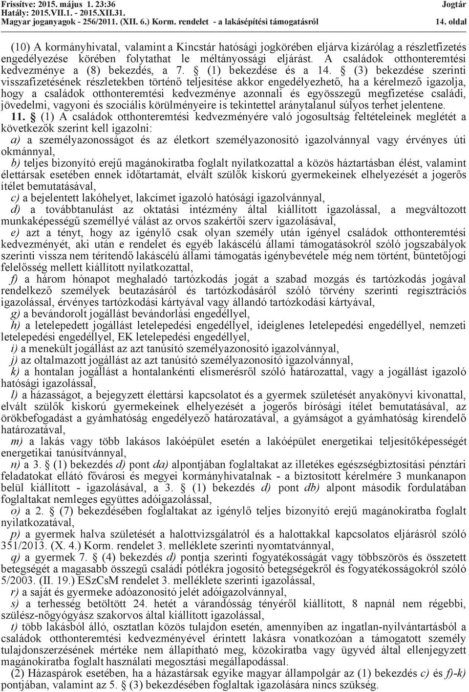 (3) bekezdése szerinti visszafizetésének részletekben történő teljesítése akkor engedélyezhető, ha a kérelmező igazolja, hogy a családok otthonteremtési kedvezménye azonnali és egyösszegű megfizetése