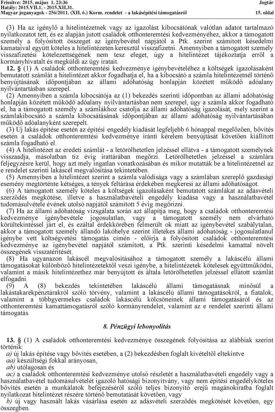 Amennyiben a támogatott személy visszafizetési kötelezettségének nem tesz eleget, úgy a hitelintézet tájékoztatja erről a kormányhivatalt és megküldi az ügy iratait. 12.