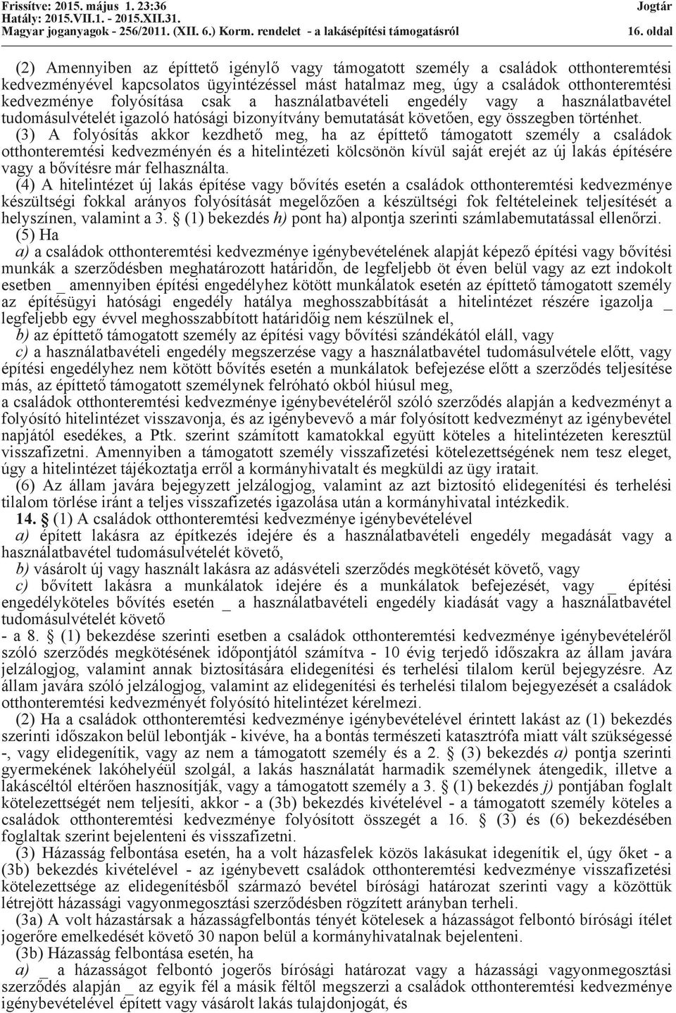 (3) A folyósítás akkor kezdhető meg, ha az építtető támogatott személy a családok otthonteremtési kedvezményén és a hitelintézeti kölcsönön kívül saját erejét az új lakás építésére vagy a bővítésre