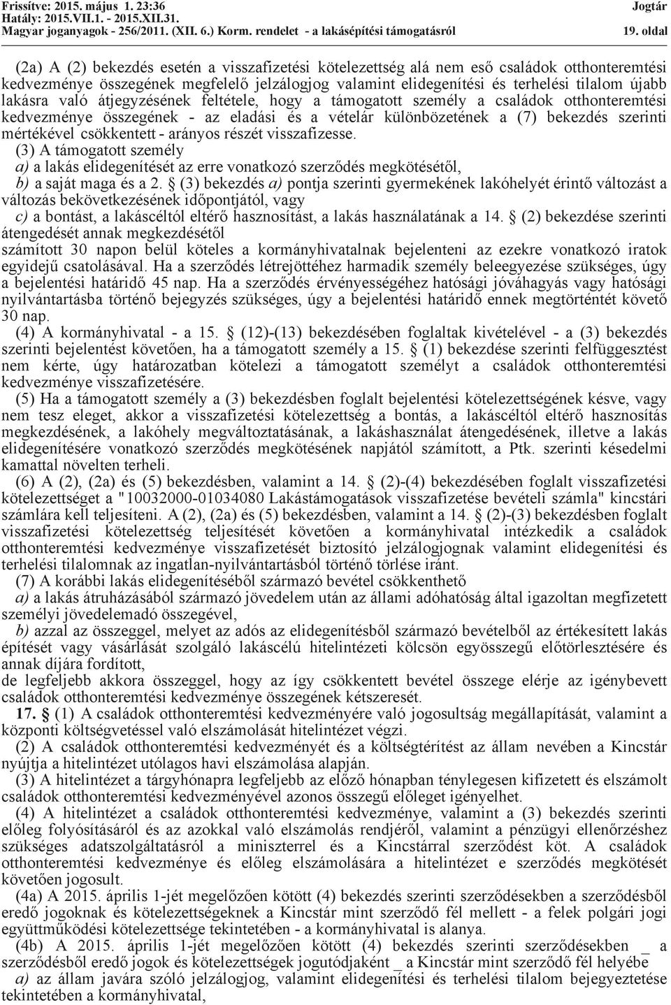 csökkentett - arányos részét visszafizesse. (3) A támogatott személy a) a lakás elidegenítését az erre vonatkozó szerződés megkötésétől, b) a saját maga és a 2.