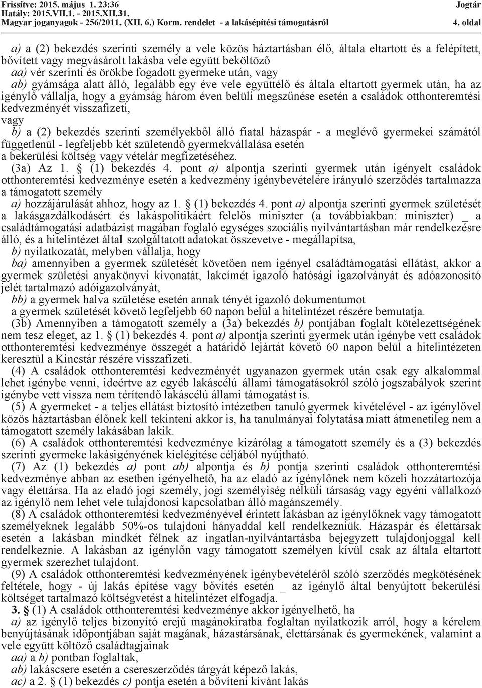 családok otthonteremtési kedvezményét visszafizeti, vagy b) a (2) bekezdés szerinti személyekből álló fiatal házaspár - a meglévő gyermekei számától függetlenül - legfeljebb két születendő