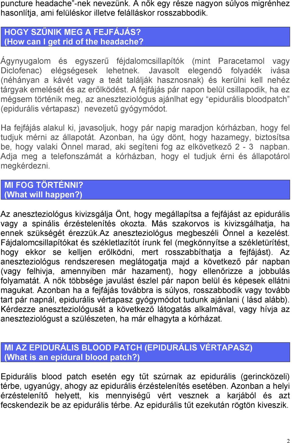 Javasolt elegendő folyadék ivása (néhányan a kávét vagy a teát találják hasznosnak) és kerülni kell nehéz tárgyak emelését és az erőlködést.