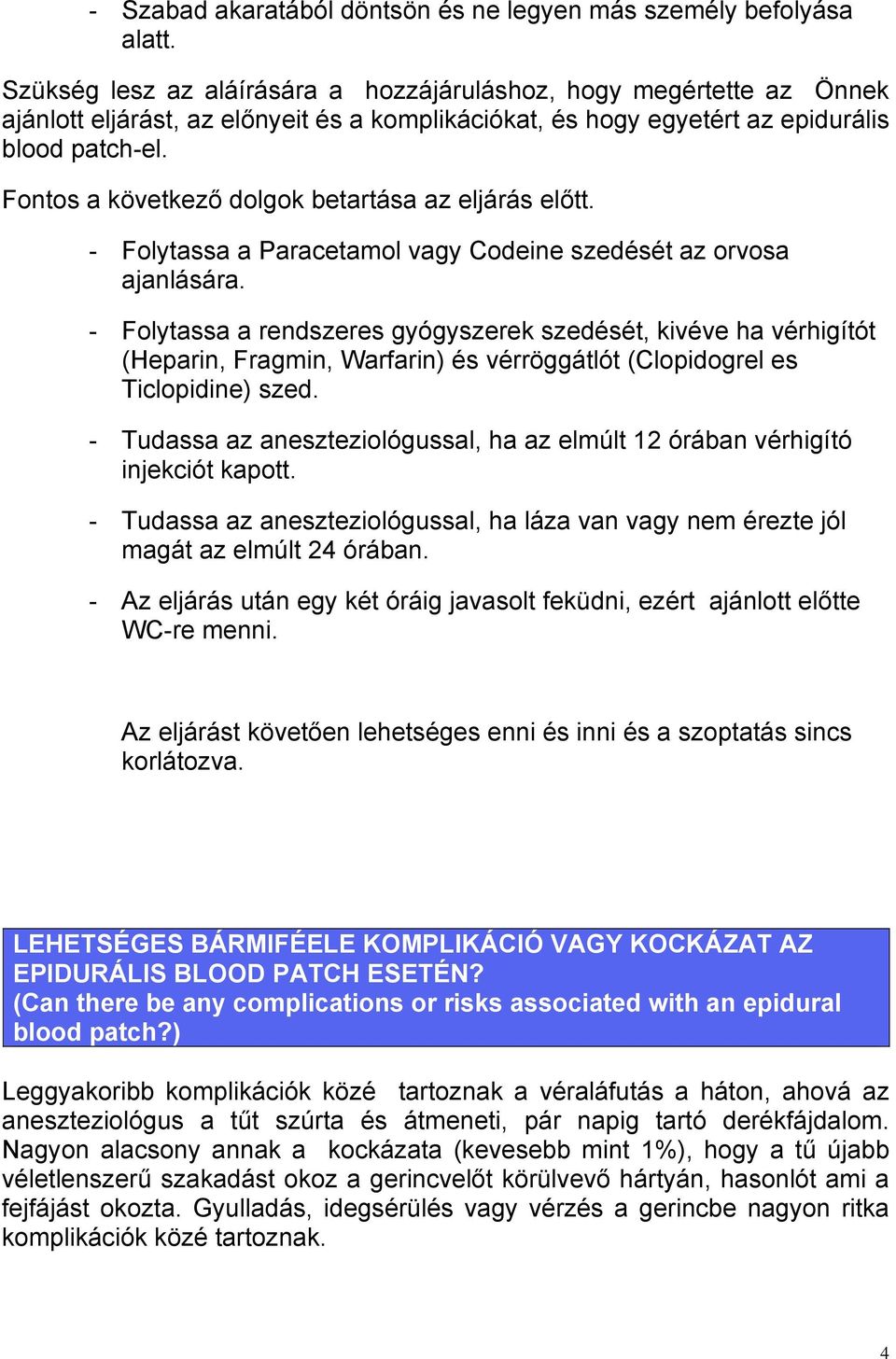 Fontos a következő dolgok betartása az eljárás előtt. - Folytassa a Paracetamol vagy Codeine szedését az orvosa ajanlására.