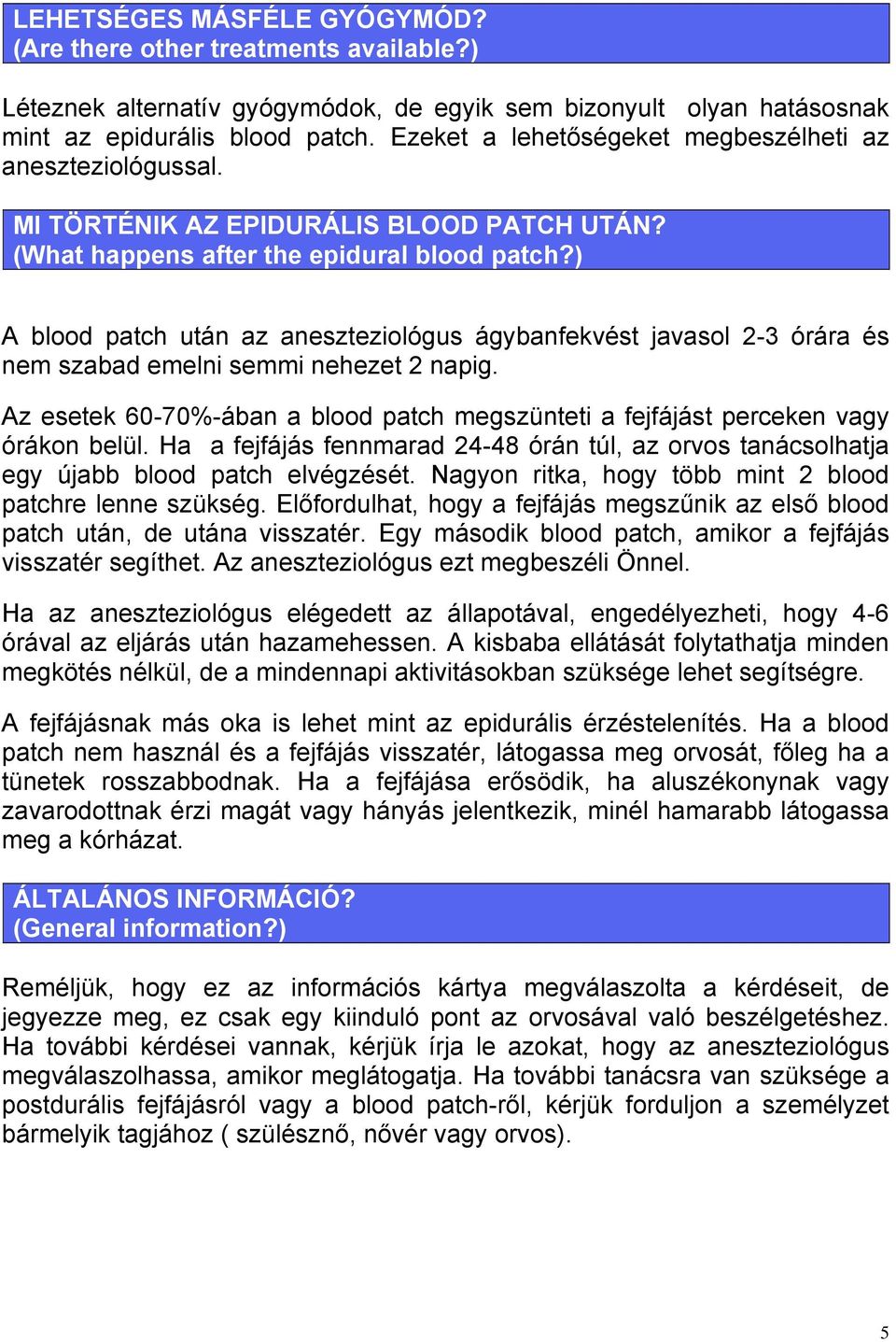 ) Can A A blood patch után az aneszteziológus ágybanfekvést javasol 2-3 órára és nem szabad emelni semmi nehezet 2 napig.