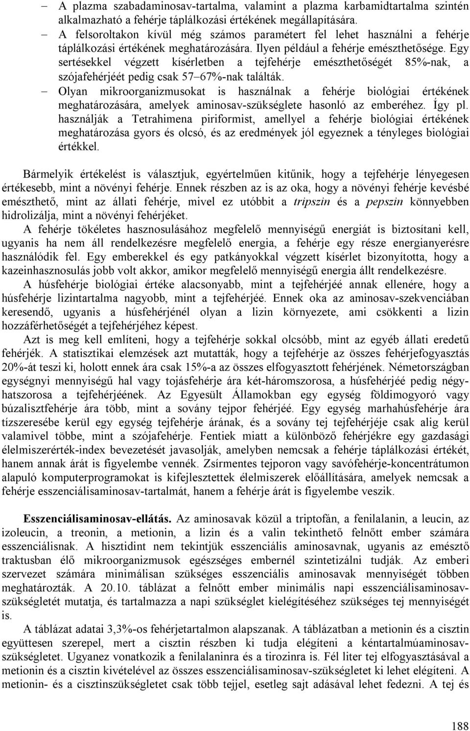 Egy sertésekkel végzett kísérletben a tejfehérje emészthetőségét 85%-nak, a szójafehérjéét pedig csak 57 67%-nak találták.