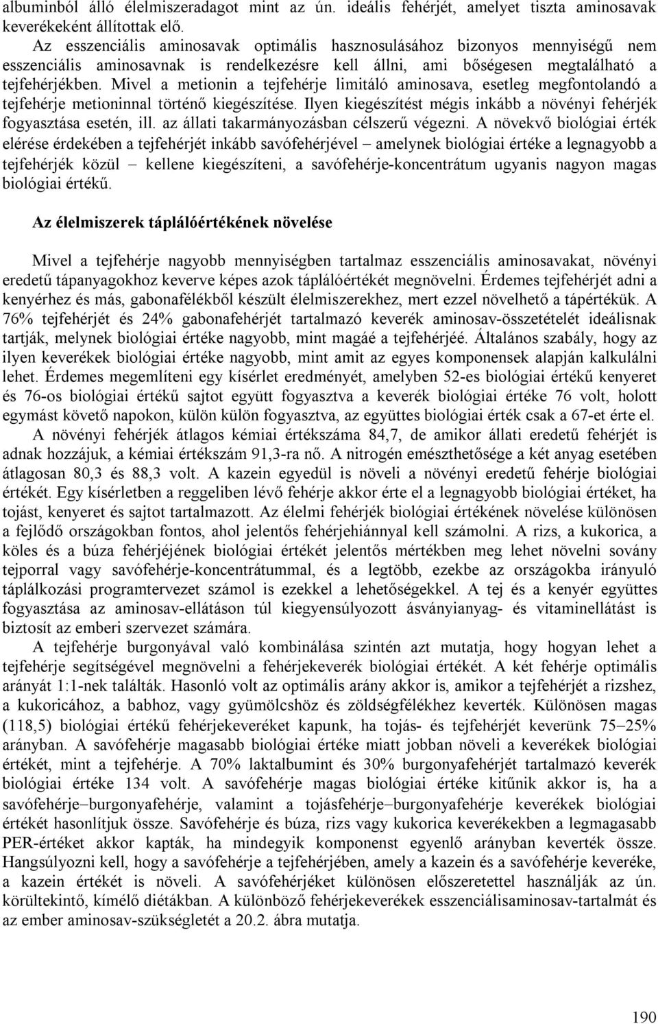 Mivel a metionin a tejfehérje limitáló aminosava, esetleg megfontolandó a tejfehérje metioninnal történő kiegészítése. Ilyen kiegészítést mégis inkább a növényi fehérjék fogyasztása esetén, ill.