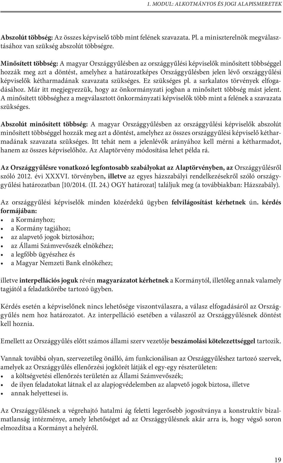 kétharmadának szavazata szükséges. Ez szükséges pl. a sarkalatos törvények elfogadásához. Már itt megjegyezzük, hogy az önkormányzati jogban a minősített többség mást jelent.