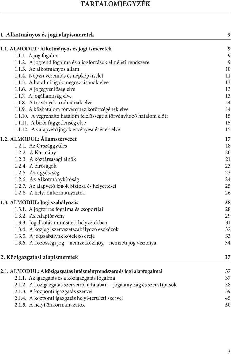 A törvények uralmának elve 14 1.1.9. A közhatalom törvényhez kötöttségének elve 14 1.1.10. A végrehajtó hatalom felelőssége a törvényhozó hatalom előtt 15 1.1.11. A bírói függetlenség elve 15 1.1.12.