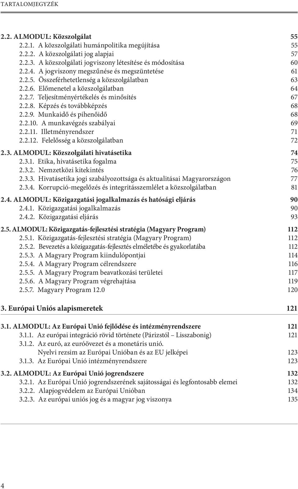 Képzés és továbbképzés 68 2.2.9. Munkaidő és pihenőidő 68 2.2.10. A munkavégzés szabályai 69 2.2.11. Illetményrendszer 71 2.2.12. Felelősség a közszolgálatban 72 2.3.