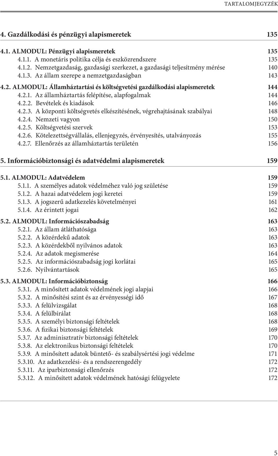 ALMODUL: Államháztartási és költségvetési gazdálkodási alapismeretek 144 4.2.1. Az államháztartás felépítése, alapfogalmak 144 4.2.2. Bevételek és kiadások 146 4.2.3.