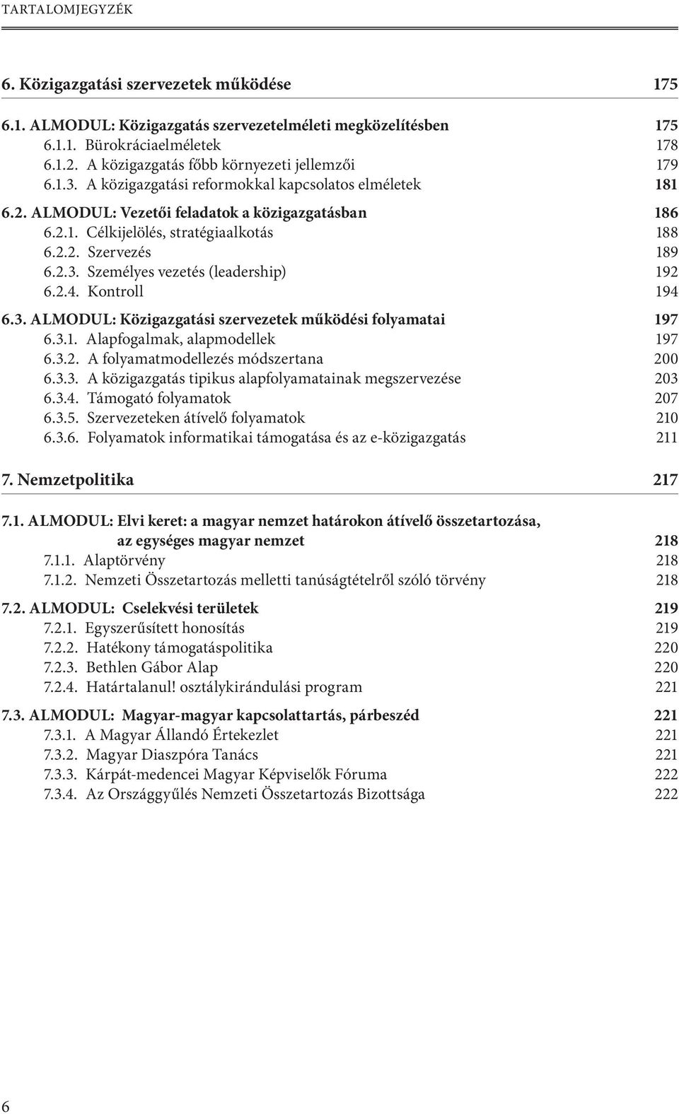 2.2. Szervezés 189 6.2.3. Személyes vezetés (leadership) 192 6.2.4. Kontroll 194 6.3. ALMODUL: Közigazgatási szervezetek működési folyamatai 197 6.3.1. Alapfogalmak, alapmodellek 197 6.3.2. A folyamatmodellezés módszertana 200 6.