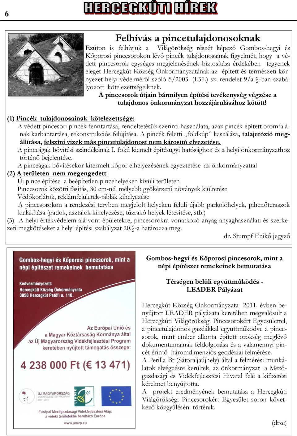 rendelet 9/a -ban szabályozott kötelezettségeiknek. A pincesorok útjain bármilyen építési tevékenység végzése a tulajdonos önkormányzat hozzájárulásához kötött!