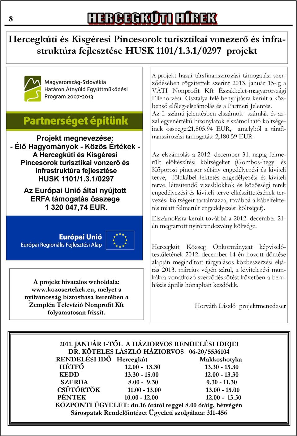 január 15-ig a VÁTI Nonprofit Kft Északkelet-magyarországi Ellenőrzési Osztálya felé benyújtásra került a közbenső előleg-elszámolás és a Partneri Jelentés. Az I.