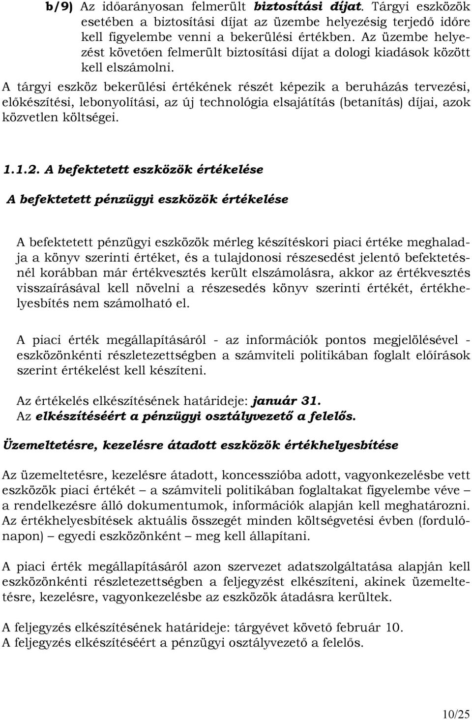 A tárgyi eszköz bekerülési értékének részét képezik a beruházás tervezési, elıkészítési, lebonyolítási, az új technológia elsajátítás (betanítás) díjai, azok közvetlen költségei. 1.1.2.