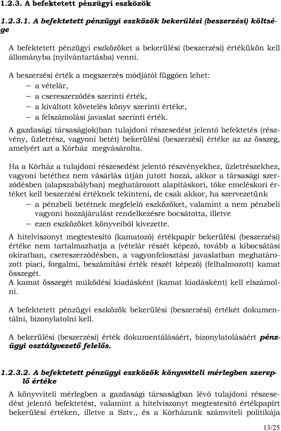 A gazdasági társaság(ok)ban tulajdoni részesedést jelentı befektetés (részvény, üzletrész, vagyoni betét) bekerülési (beszerzési) értéke az az összeg, amelyért azt a Kórház megvásárolta.