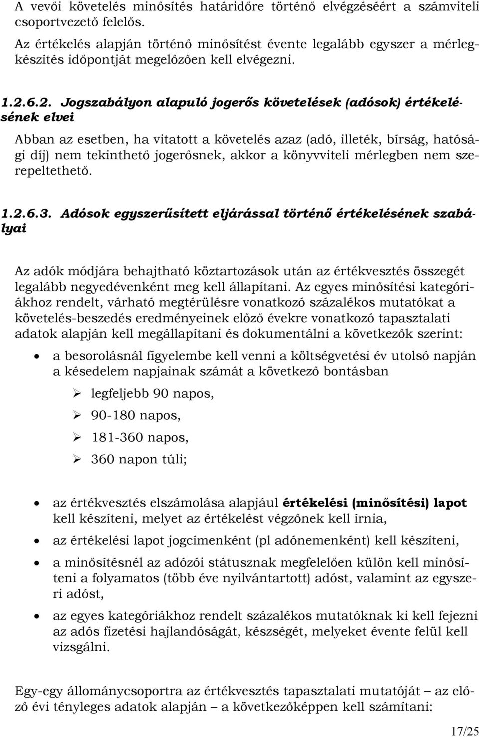 6.2. Jogszabályon alapuló jogerıs követelések (ok) értékelésének elvei Abban az esetben, ha vitatott a követelés azaz (adó, illeték, bírság, hatósági díj) nem tekinthetı jogerısnek, akkor a