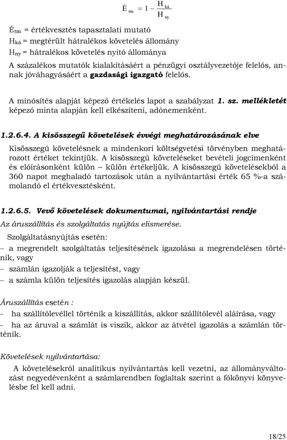 1.2.6.4. A kisösszegő követelések évvégi meghatározásának elve Kisösszegő követelésnek a mindenkori költségvetési törvényben meghatározott értéket tekintjük.