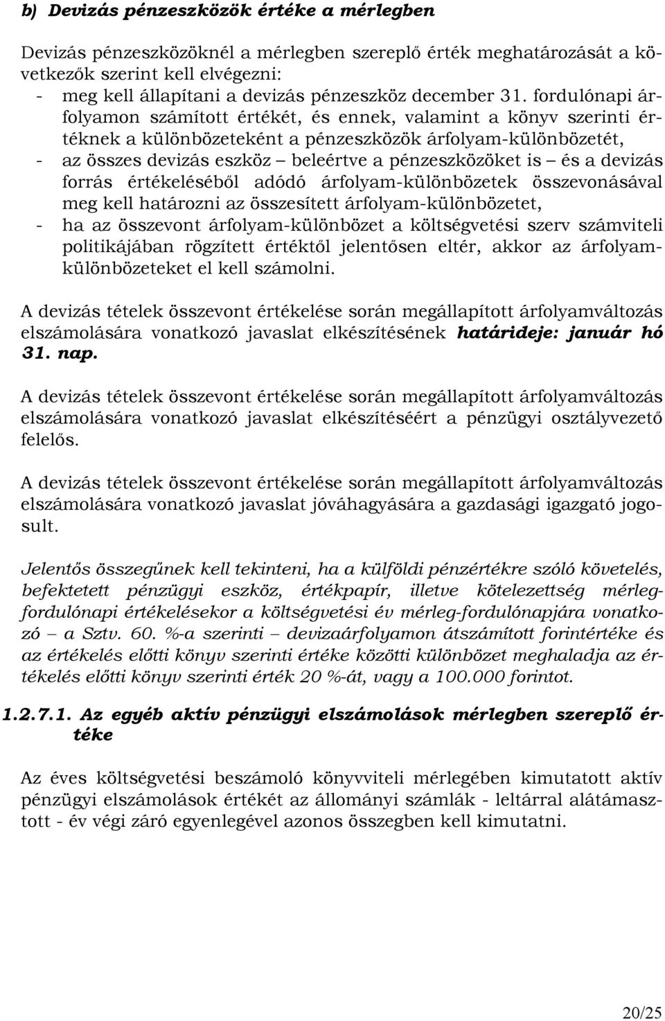 pénzeszközöket is és a devizás forrás értékelésébıl adódó árfolyam-különbözetek összevonásával meg kell határozni az összesített árfolyam-különbözetet, - ha az összevont árfolyam-különbözet a