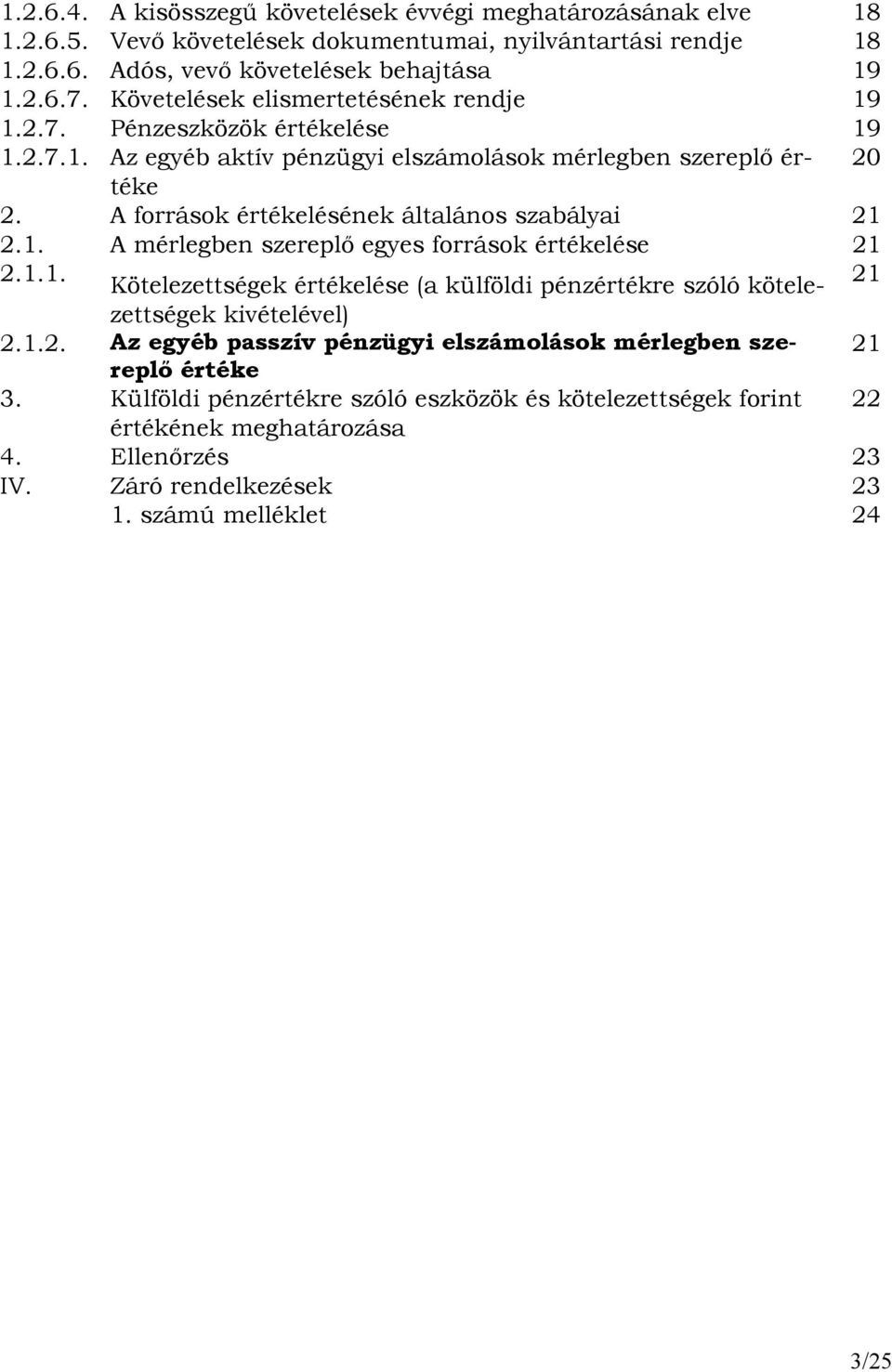 A források értékelésének általános szabályai 21 2.1. A mérlegben szereplı egyes források értékelése 21 2.1.1. Kötelezettségek értékelése (a külföldi pénzértékre szóló kötelezettségek 21 kivételével) 2.